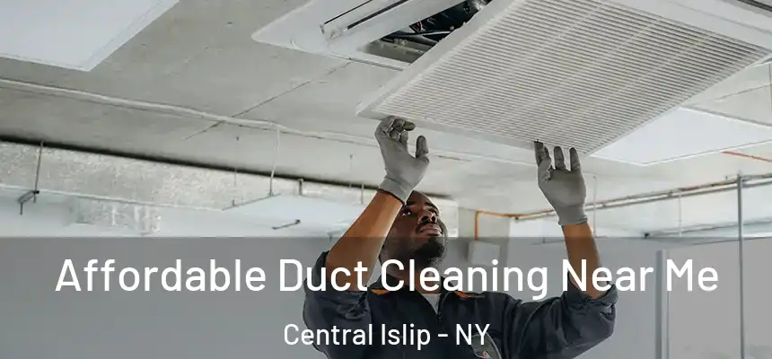 Affordable Duct Cleaning Near Me Central Islip - NY