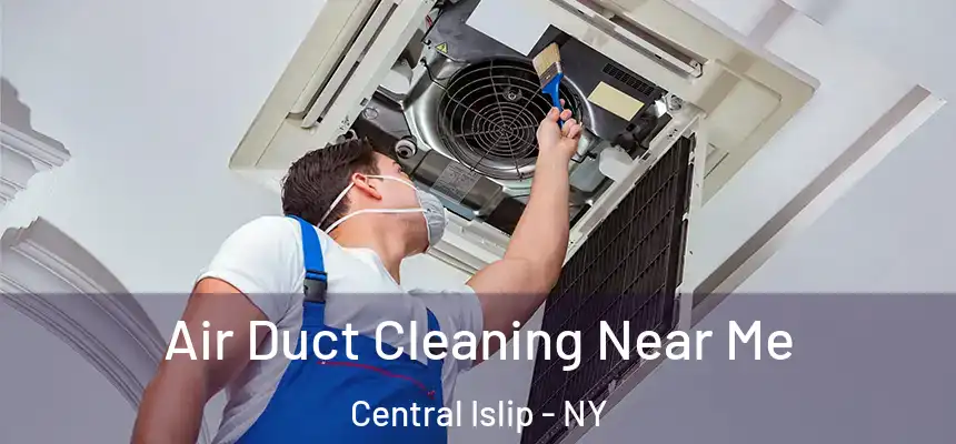 Air Duct Cleaning Near Me Central Islip - NY