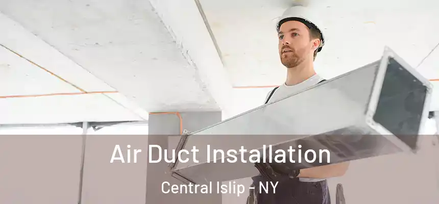 Air Duct Installation Central Islip - NY