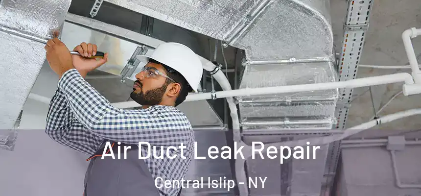 Air Duct Leak Repair Central Islip - NY