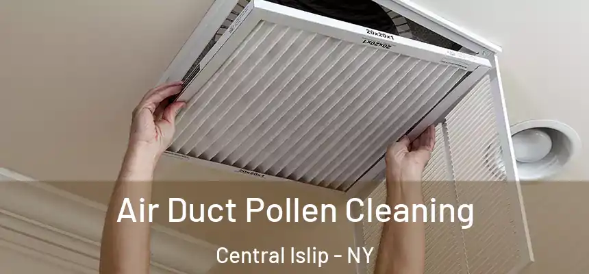 Air Duct Pollen Cleaning Central Islip - NY