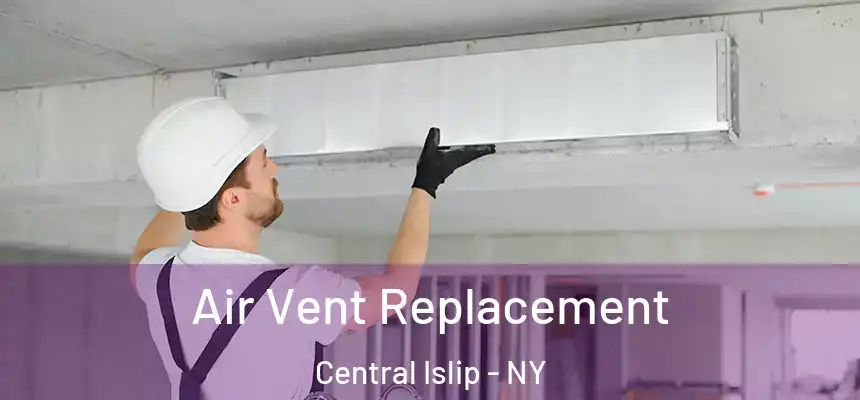  Air Vent Replacement Central Islip - NY