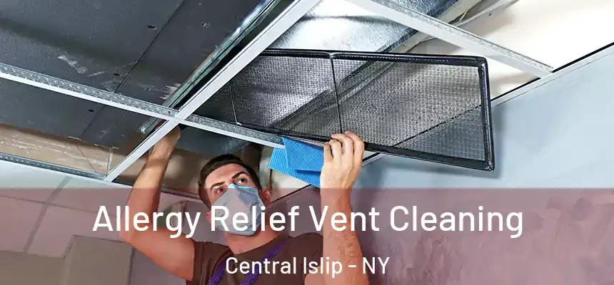 Allergy Relief Vent Cleaning Central Islip - NY