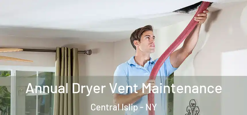  Annual Dryer Vent Maintenance Central Islip - NY