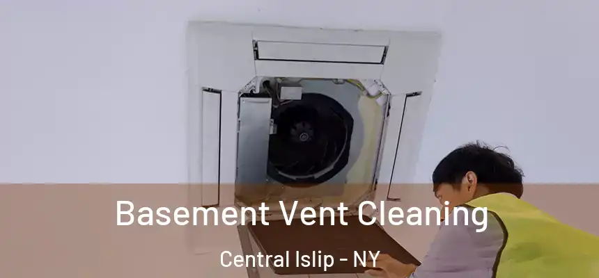  Basement Vent Cleaning Central Islip - NY