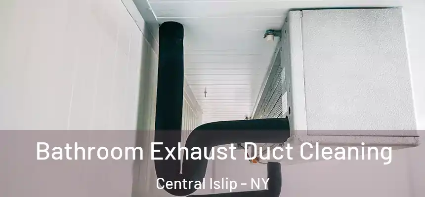 Bathroom Exhaust Duct Cleaning Central Islip - NY