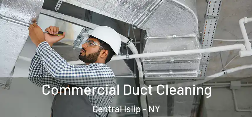 Commercial Duct Cleaning Central Islip - NY
