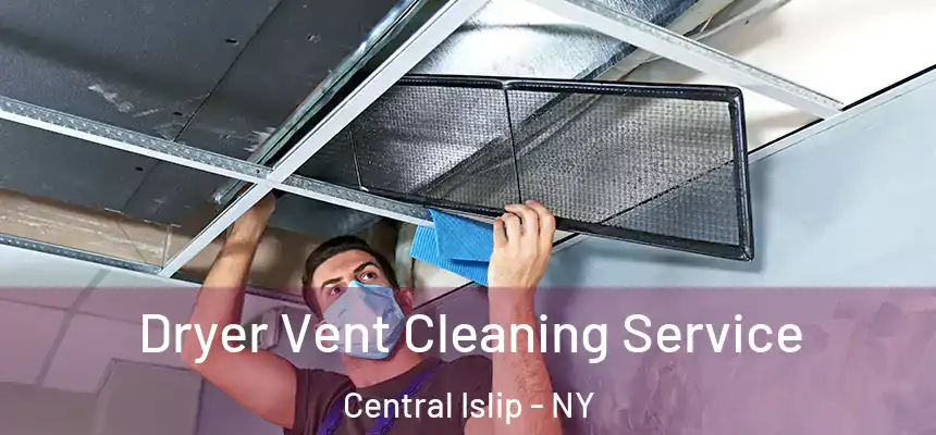 Dryer Vent Cleaning Service Central Islip - NY