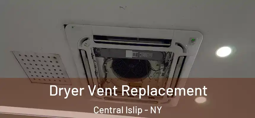  Dryer Vent Replacement Central Islip - NY