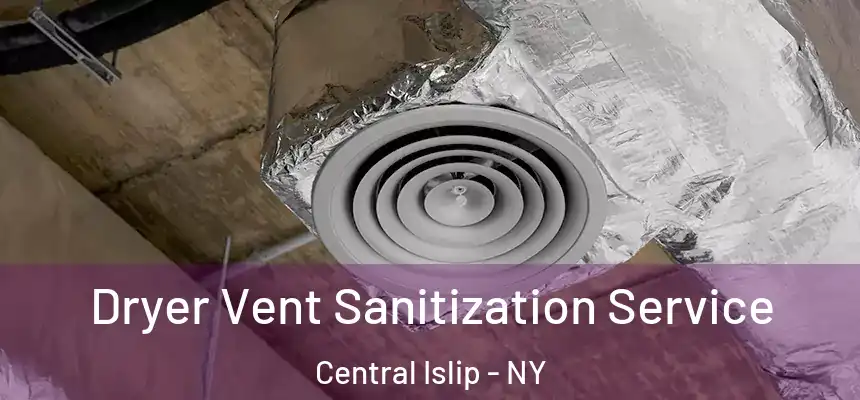 Dryer Vent Sanitization Service Central Islip - NY