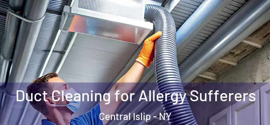  Duct Cleaning for Allergy Sufferers Central Islip - NY
