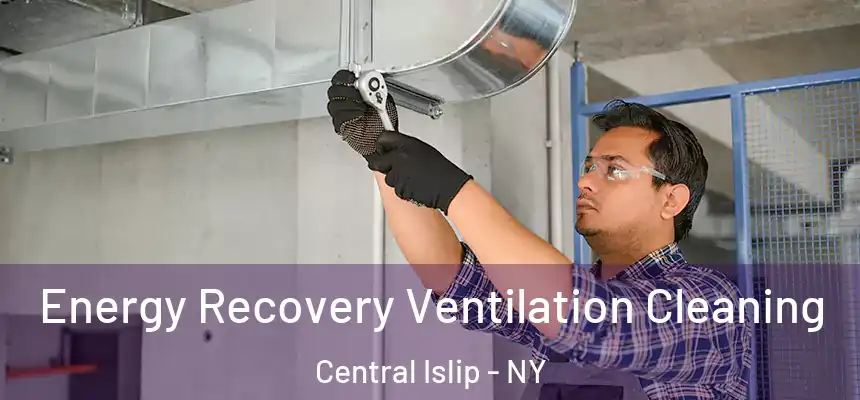 Energy Recovery Ventilation Cleaning Central Islip - NY