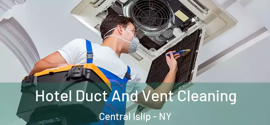  Hotel Duct And Vent Cleaning Central Islip - NY