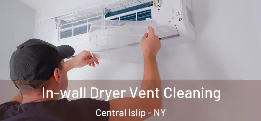 In-wall Dryer Vent Cleaning Central Islip - NY