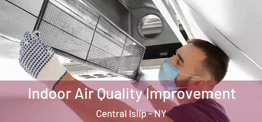 Indoor Air Quality Improvement Central Islip - NY