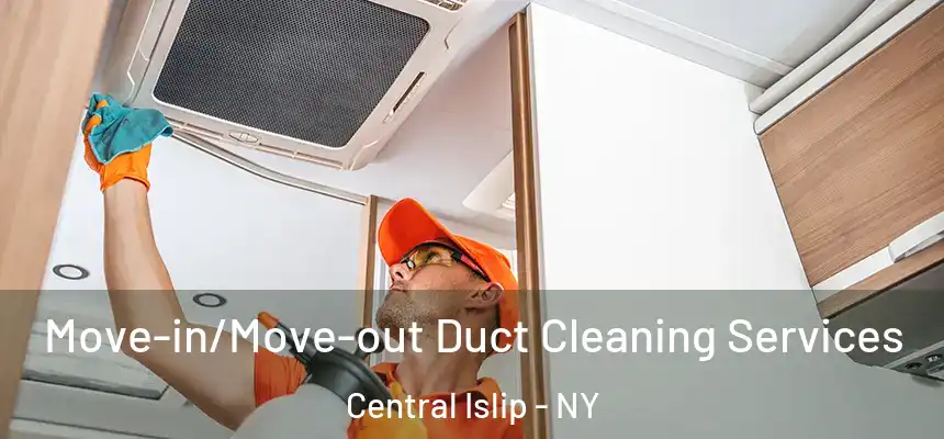  Move-in/Move-out Duct Cleaning Services Central Islip - NY