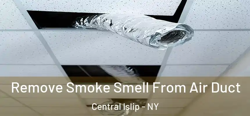 Remove Smoke Smell From Air Duct Central Islip - NY