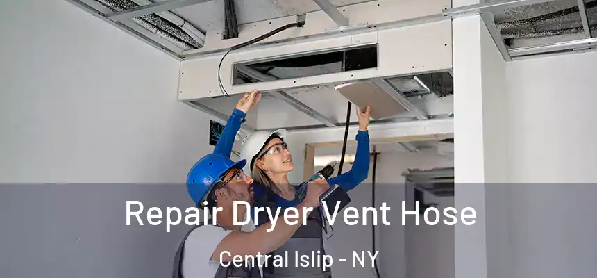 Repair Dryer Vent Hose Central Islip - NY