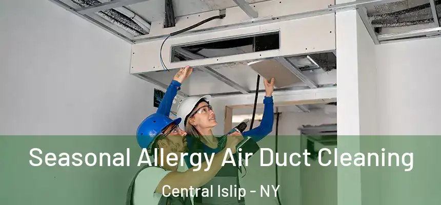 Seasonal Allergy Air Duct Cleaning Central Islip - NY