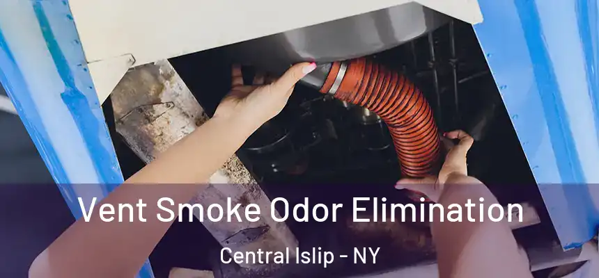  Vent Smoke Odor Elimination Central Islip - NY