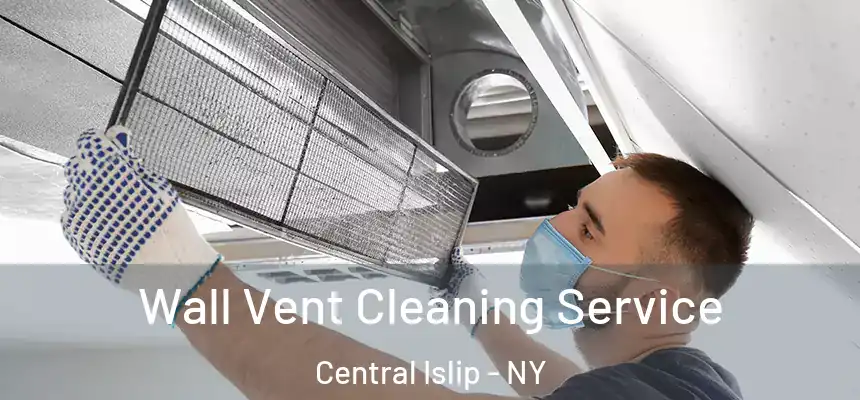  Wall Vent Cleaning Service Central Islip - NY